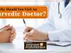 What Are The Top Most Reasons You Need To Visit An Ayurvedic Doctor? 