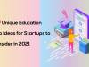 10 Unique Education App Ideas for Startups to Consider in 2021