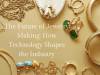 The Future of Jewelry Making: How Technology Shapes the Industry