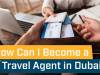 How To Become A Travel Agent In Dubai