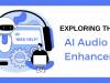The Symphony of Sound: Exploring the AI Audio Enhancer