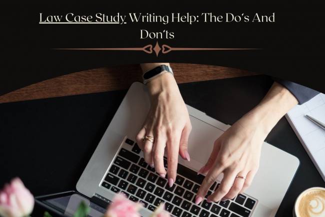 Law Case Study Writing Help: The Do’s And Don’ts
