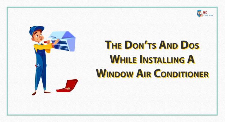 The Don’ts And Dos While Installing A Window Air Conditioner