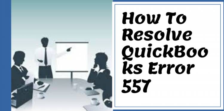 How To Resolve QuickBooks Error 557