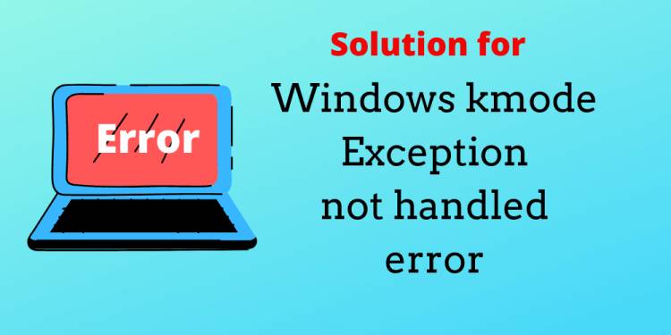 Kmode Exception Not Handled Errors (BSOD) And Possible Ways To Fix Them