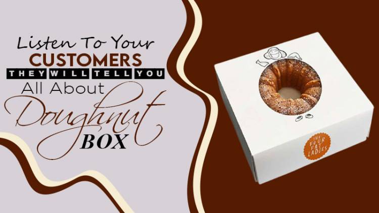 Listen To Your Customers. They Will Tell You All About Doughnut Box