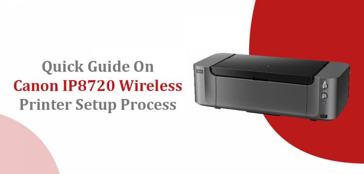 Quick Guide On Canon IP8720 Wireless Printer Setup Process 
