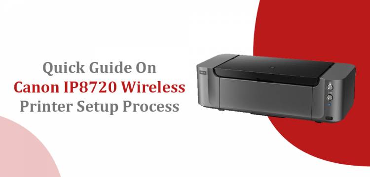 Quick Guide On Canon IP8720 Wireless Printer Setup Process