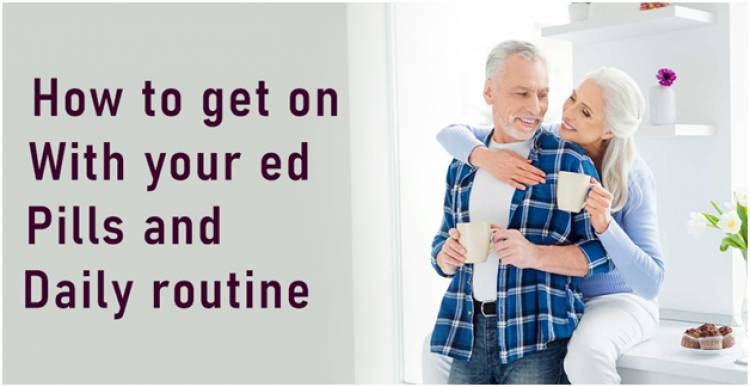 How To Get On With Your ED Pills And Daily Routine