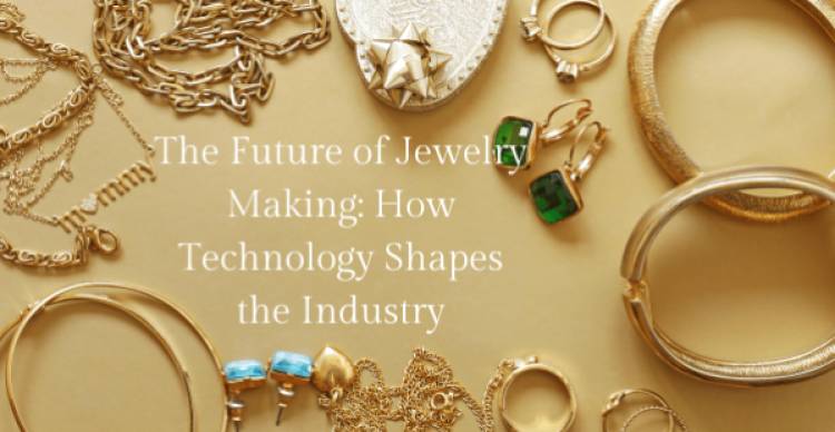 The Future of Jewelry Making: How Technology Shapes the Industry