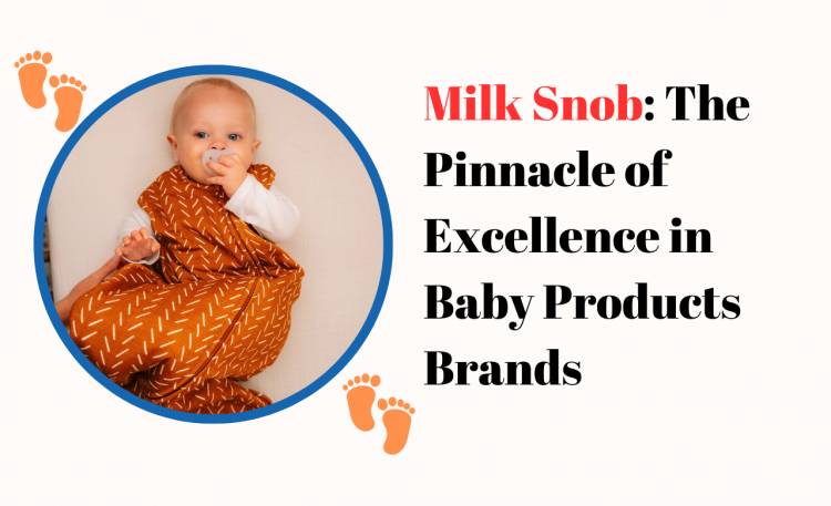 Milk Snob: The Pinnacle of Excellence in Baby Products Brands